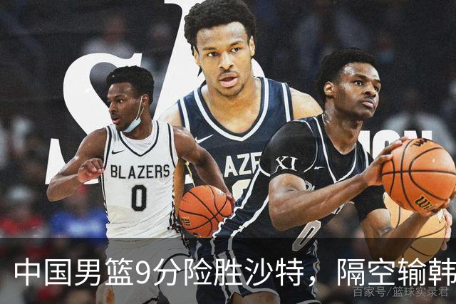 中国男篮9分险胜沙特，隔空输韩国，苏群再发声，拒谈青年队打亚运